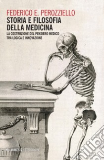 Storia e filosofia della medicina. La costruzione del pensiero medico tra logica e innovazione libro di Perozziello Federico E.