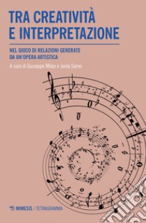 Tra creatività e interpretazione. Nel gioco di relazioni generate da un'opera artistica libro di Milan G. (cur.); Samo J. (cur.)