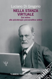 Nella stanza virtuale. Dal lettino alla psicoterapia psicoanalitica online libro di Di Gregorio Luciano