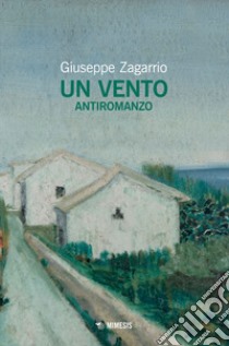 Un vento. Antiromanzo libro di Zagarrio Giuseppe