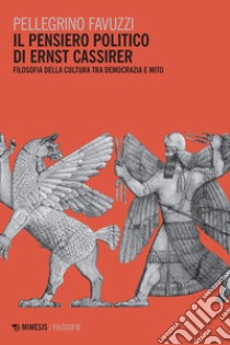 Il pensiero politico di Ernst Cassirer. Filosofia della cultura tra democrazia e mito libro di Favuzzi Pellegrino