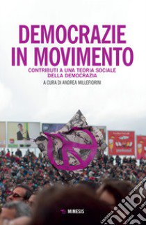 Democrazie in movimento. Contributi per una teoria sociologica della democrazia libro di Millefiorini A. (cur.)