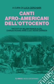 Canti afro-americani dell'Ottocento. Raccolti da William Francis Allen, Charles Pickard Ware e Lucy McKim Garrison libro di Cerchiari L. (cur.)