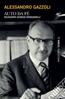 Auto da fé. Rileggere Giorgio Manganelli libro di Gazzoli Alessandro