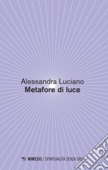 Metafore di luce libro di Luciano Alessandra