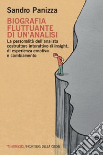 Biografia fluttuante di un'analisi. La personalità dell'analista costruttore interattivo di insight, di esperienza emotiva e cambiamento libro di Panizza Sandro