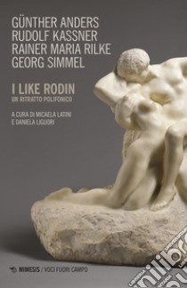 I like Rodin. Un ritratto polifonico libro di Anders Günther; Kassner Rudolf; Rilke Rainer Maria; Latini M. (cur.); Liguori D. (cur.)