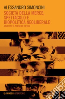 Società della merce, spettacolo e biopolitica neoliberale. Studi per il pensiero critico libro di Simoncini Alessandro