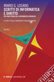 Scritti di informatica e diritto. Per una storia dell'informatica giuridica. Vol. 2 libro di Losano Mario G.; Garbarino P. (cur.); Cavino M. (cur.)