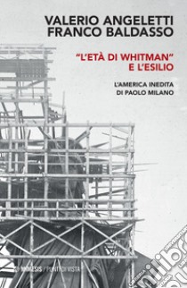 «L'età di Whitman» e l'esilio. L'America inedita di Paolo Milano libro di Angeletti Valerio; Baldasso Franco