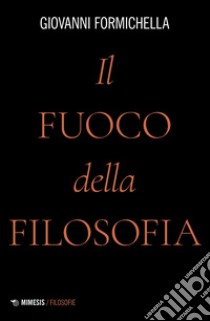 Il fuoco della filosofia libro di Formichella Giovanni