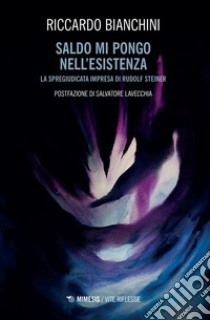 Saldo mi pongo nell'esistenza. La spregiudicata impresa di Rudolf Steiner libro di Bianchini Riccardo