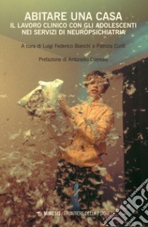 Abitare una casa. Il lavoro clinico con gli adolescenti nei servizi di neuropsichiatria libro di Bianchi L. F. (cur.); Conti P. (cur.)