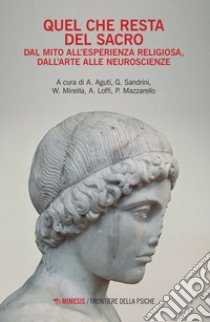 Quel che resta del sacro. Dal mito all'esperienza religiosa, dall'arte alle neuroscienze libro di Aguti A. (cur.); Sandrini G. (cur.); Minella W. (cur.)