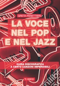 La voce nel pop e nel jazz. Guida discografica a cento canzoni imperdibili libro di Panettieri Greta