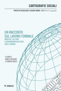 Cartografie sociali. Rivista di sociologia e scienze umane (2021). Vol. 12: Un racconto sul lavoro formale. Mercato, cultura e governabilità ieri, oggi e domani libro di D'Ascenzio A. (cur.); Greco F. (cur.)