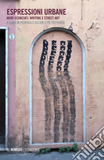 Espressioni urbane. Muri sconciati, writing e street art libro di Ascari P. (cur.); Rivasi P. (cur.)