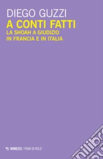 A conti fatti. La Shoah a giudizio in Francia e in Italia libro di Guzzi Diego