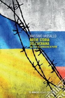 Breve storia dell'Ucraina. Dal 1914 all'invasione di Putin libro di Vassallo Massimo