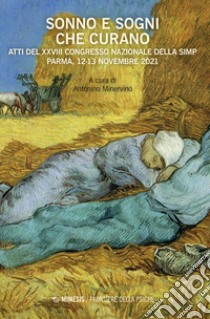 Sonno e sogni che curano. Atti del 28º Congresso nazionale della SIMP (Parma, 12-13 novembre 2021) libro di Minervino A. (cur.)