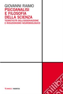 Psicoanalisi e filosofia della scienza. Teoreticità dell'osservazione e riduzionismo neurobiologico libro di Raimo Giovanni