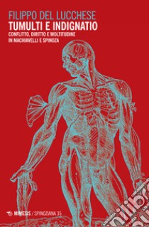 Tumulti e indignatio. Conflitto, diritto e moltitudine in Machiavelli e Spinoza libro di Del Lucchese Filippo