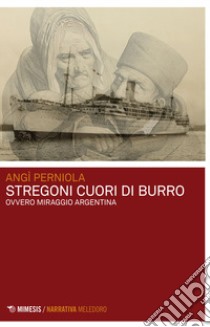 Stregoni cuori di burro. Ovvero miraggio Argentina libro di Perniola Angì