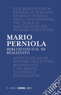 Berlusconi o il '68 realizzato. Nuova ediz. libro di Perniola Mario