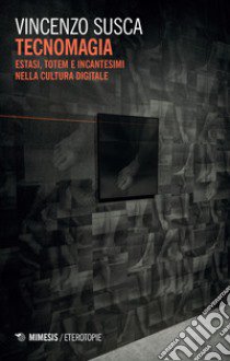 Tecnomagia. Estasi, totem e incantesimi nella cultura digitale libro di Susca Vincenzo