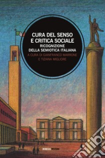 Cura del senso e critica sociale. Ricognizione della semiotica italiana libro di Marrone G. (cur.); Migliore T. (cur.)