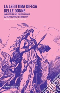 La legittima difesa delle donne. Una lettura del diritto penale oltre pregiudizi e stereotipi libro di Pecorella C. (cur.)