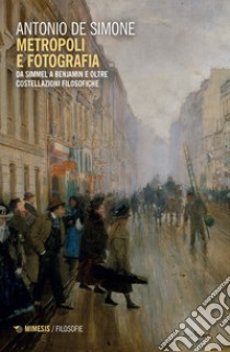 Metropoli e fotografia. Da Simmel a Benjamin e oltre. Costellazioni filosofiche libro di De Simone Antonio