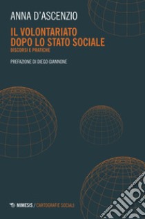 Il volontariato dopo lo stato sociale. Discordi e pratiche libro di D'Ascenzio Anna