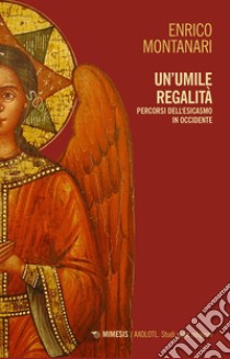 Un umile regalità. Percorsi dell'esicasmo in Occidente libro di Montanari Enrico