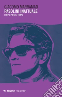 Pasolini inattuale. Corpo, potere, tempo libro di Marramao Giacomo