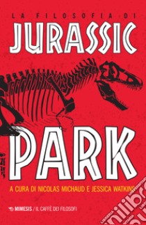 La filosofia di Jurassic Park libro di Michaud N. (cur.); Watkins J. (cur.)