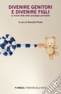 Divenire genitori e divenire figli. Le nuove sfide della psicologia perinatale libro di Florita M. (cur.)