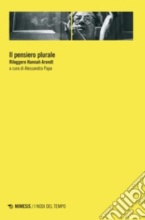 Il pensiero plurale. Rileggere Hannah Arendt libro di Papa A. (cur.)