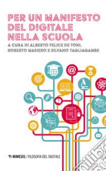 Per un manifesto del digitale nella scuola libro di De Toni A. F. (cur.); Masiero R. (cur.); Tagliagambe S. (cur.)