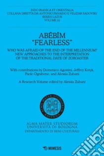 Abebim «Fearless». Who was afraid of the end of the Millennium? New approaches to the interpretation of the traditional date of Zoroaster libro di Zubani A. (cur.)