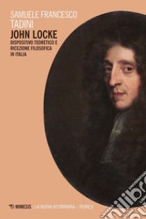 John Locke. Dispositivo teoretico e ricezione filosofica in Italia libro di Tadini Samuele Francesco