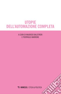 Utopie dell'automazione completa libro di Balistreri M. (cur.); Marrone P. (cur.)