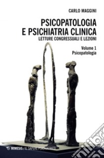 Psicopatologia e psichiatria clinica. Letture congressuali e lezioni libro di Maggini Carlo