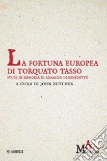 La fortuna europea di Torquato Tasso. Studi in memoria di Arnaldo Di Benedetto libro di Butcher J. (cur.)