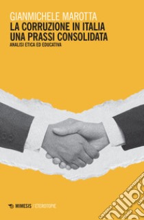 La corruzione in Italia. Una prassi consolidata. Analisi etica ed educativa libro di Marotta Gianmichele