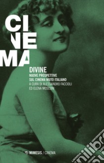 Divine. Nuove prospettive sul cinema muto italiano libro di Faccioli A. (cur.); Mosconi E. (cur.)