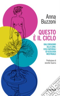 Questo è il ciclo. Dall'orgasmo alla luna: cicli naturali ed ecologia mestruale libro di Buzzoni Anna