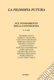 La filosofia futura (2021). Vol. 17: Sul fondamento della conoscenza libro