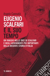 Eugenio Scalfari e il suo tempo. Un viaggio nelle idee di Scalfari e negli avvenimenti più importanti della recente storia d'Italia. Nuova ediz. libro di Cannatà Angelo