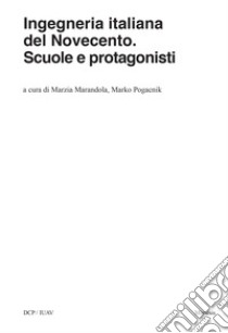 Ingegneria italiana del Novecento. Scuole e protagonisti libro di Marandola M. (cur.); Pogacnik M. (cur.)